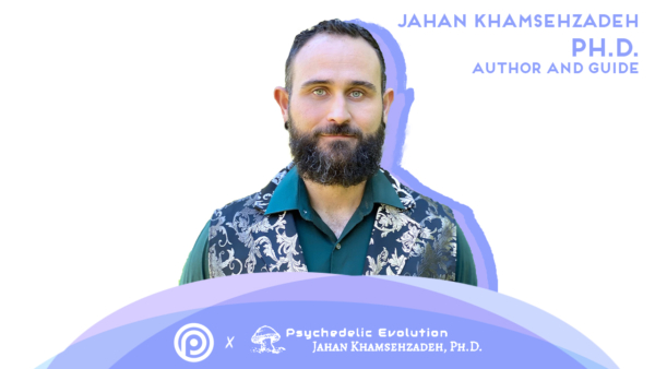 Psilocybin as an Agent for Human and Cultural Development with Jahan Khamsehzadeh Ph.D.