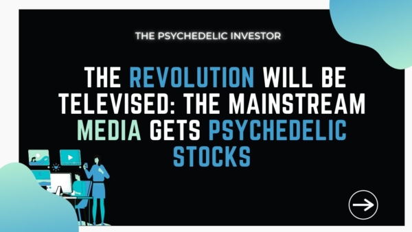 The Mainstream Media GETS Psychedelic Stocks [Like MMEDF, CMPS, EHVVF & FTRPF]