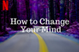 How To Change Your Mind Review