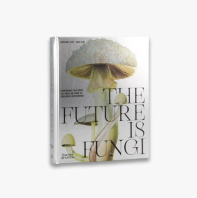 The Future Is Fungi: How Fungi Feed Us, Heal Us, and Save Our World 