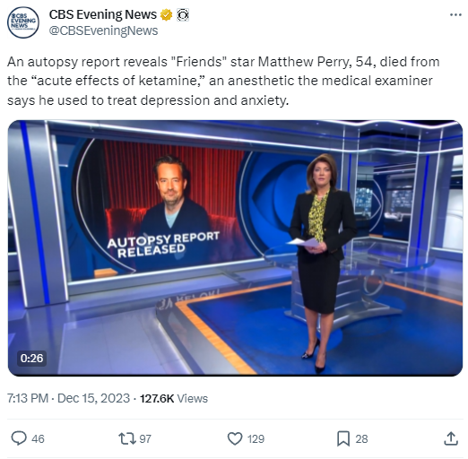 Tweet by CBS evening news: "An autopsy report reveals "Friends" star Matthew Perry, 54, died from the “acute effects of ketamine,” an anesthetic the medical examiner says he used to treat depression and anxiety."